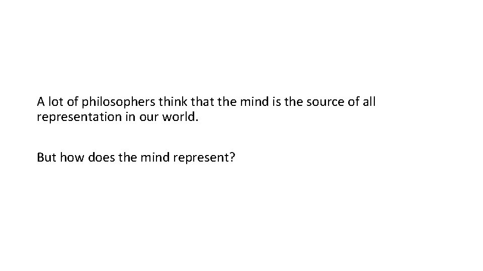 A lot of philosophers think that the mind is the source of all representation