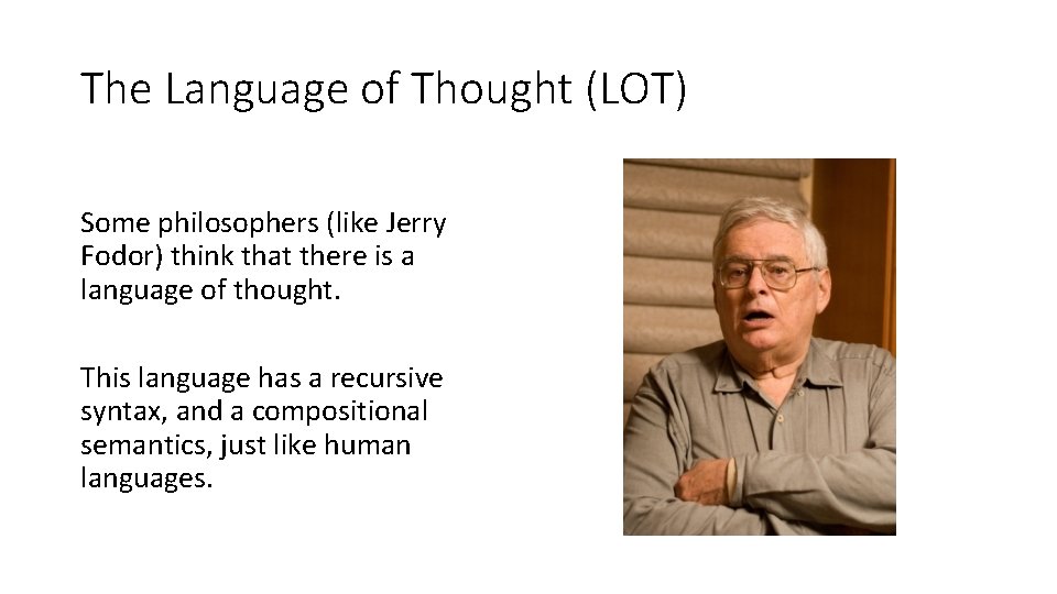 The Language of Thought (LOT) Some philosophers (like Jerry Fodor) think that there is