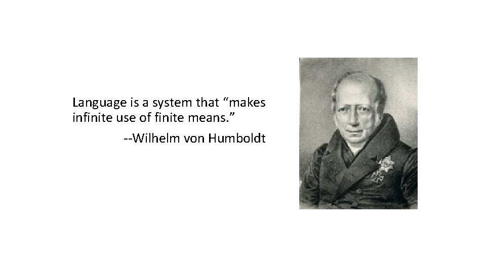 Language is a system that “makes infinite use of finite means. ” --Wilhelm von