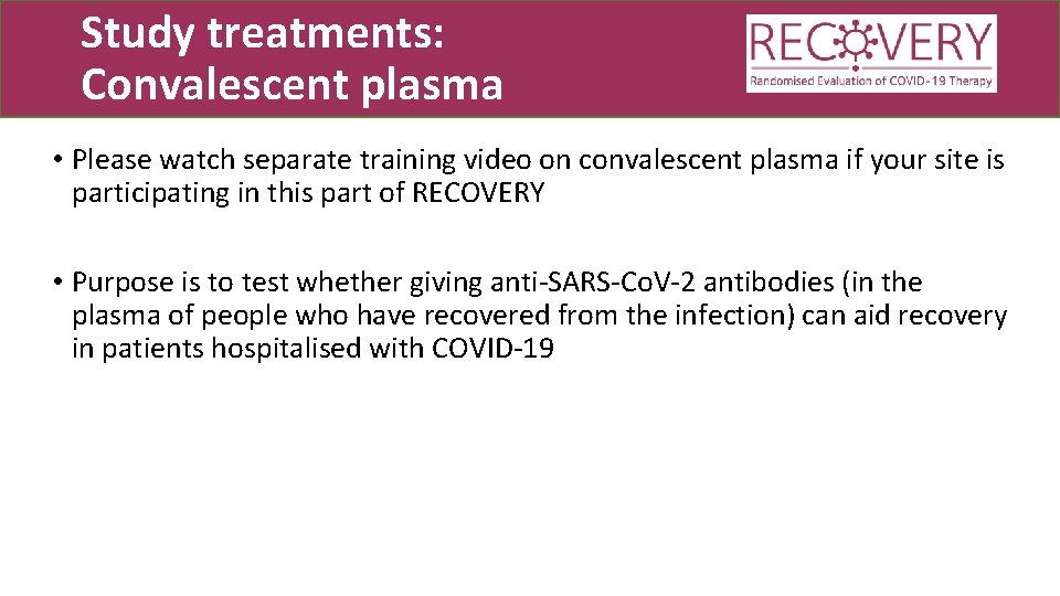 Study treatments: Convalescent plasma • Please watch separate training video on convalescent plasma if