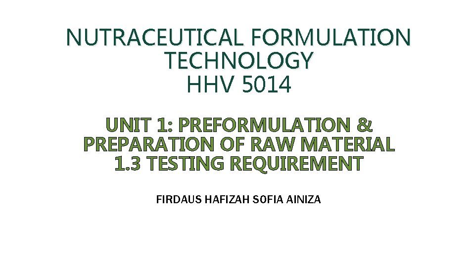 NUTRACEUTICAL FORMULATION TECHNOLOGY HHV 5014 UNIT 1: PREFORMULATION & PREPARATION OF RAW MATERIAL 1.