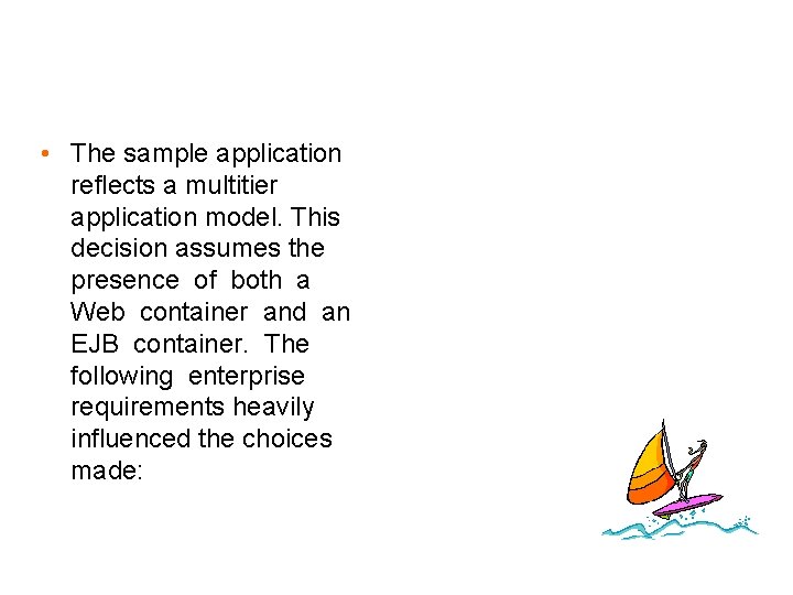  • The sample application reflects a multitier application model. This decision assumes the