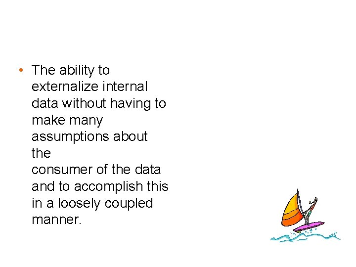  • The ability to externalize internal data without having to make many assumptions