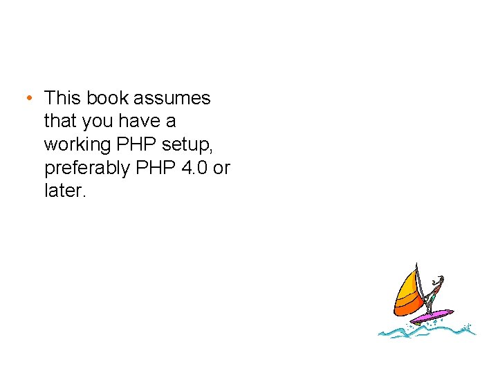  • This book assumes that you have a working PHP setup, preferably PHP