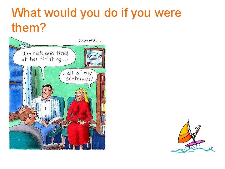 What would you do if you were them? 