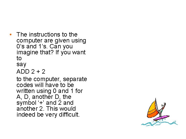  • The instructions to the computer are given using 0’s and 1’s. Can