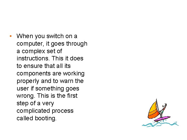  • When you switch on a computer, it goes through a complex set