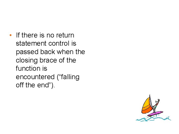  • If there is no return statement control is passed back when the