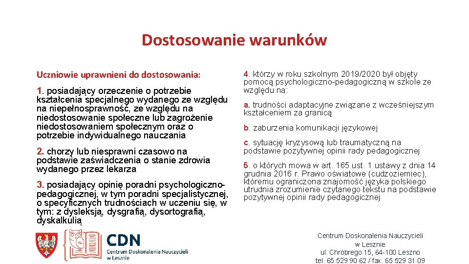 Dostosowanie warunków Uczniowie uprawnieni do dostosowania: 1. posiadający orzeczenie o potrzebie kształcenia specjalnego wydanego