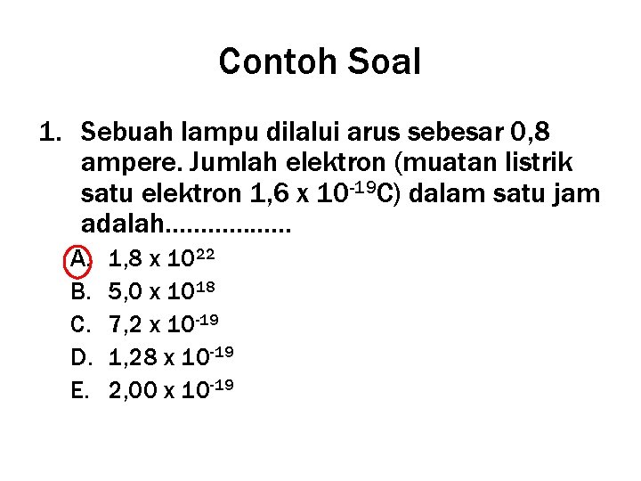 Contoh Soal 1. Sebuah lampu dilalui arus sebesar 0, 8 ampere. Jumlah elektron (muatan