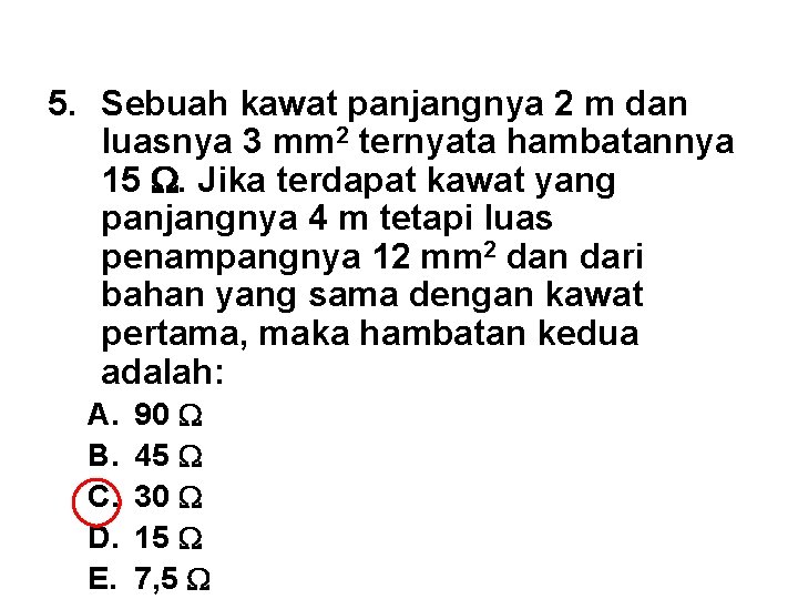 5. Sebuah kawat panjangnya 2 m dan luasnya 3 mm 2 ternyata hambatannya 15