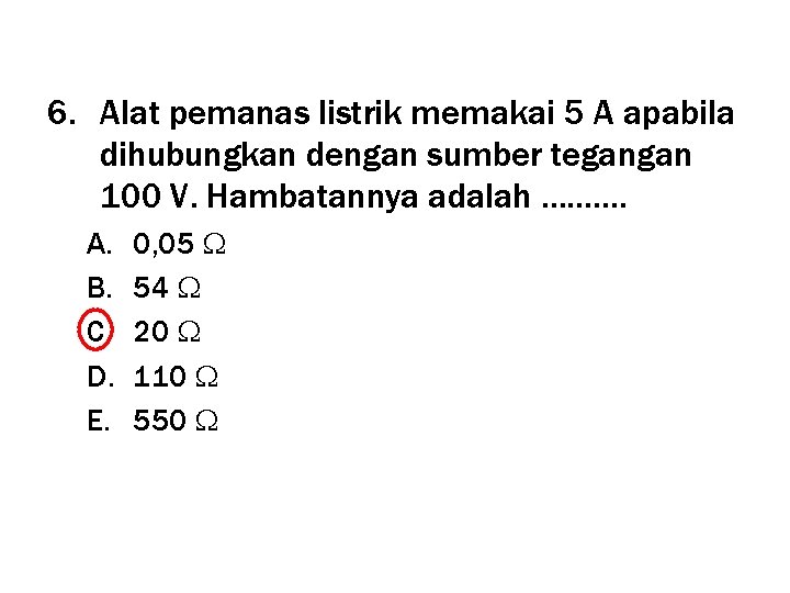 6. Alat pemanas listrik memakai 5 A apabila dihubungkan dengan sumber tegangan 100 V.
