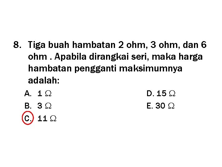 8. Tiga buah hambatan 2 ohm, 3 ohm, dan 6 ohm. Apabila dirangkai seri,