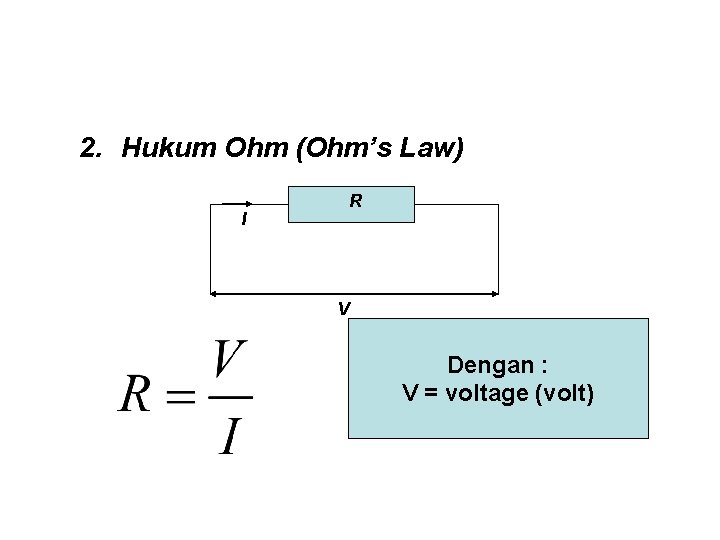 2. Hukum Ohm (Ohm’s Law) R I V Dengan : V = voltage (volt)