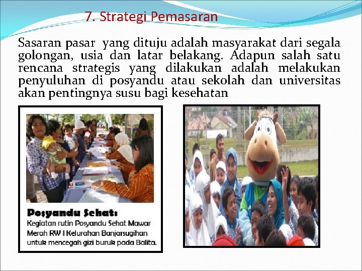 7. Strategi Pemasaran Sasaran pasar yang dituju adalah masyarakat dari segala golongan, usia dan