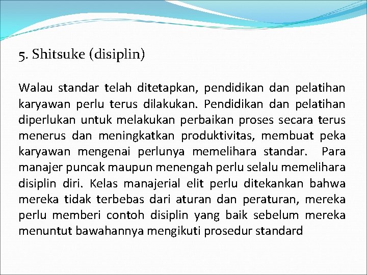 5. Shitsuke (disiplin) Walau standar telah ditetapkan, pendidikan dan pelatihan karyawan perlu terus dilakukan.