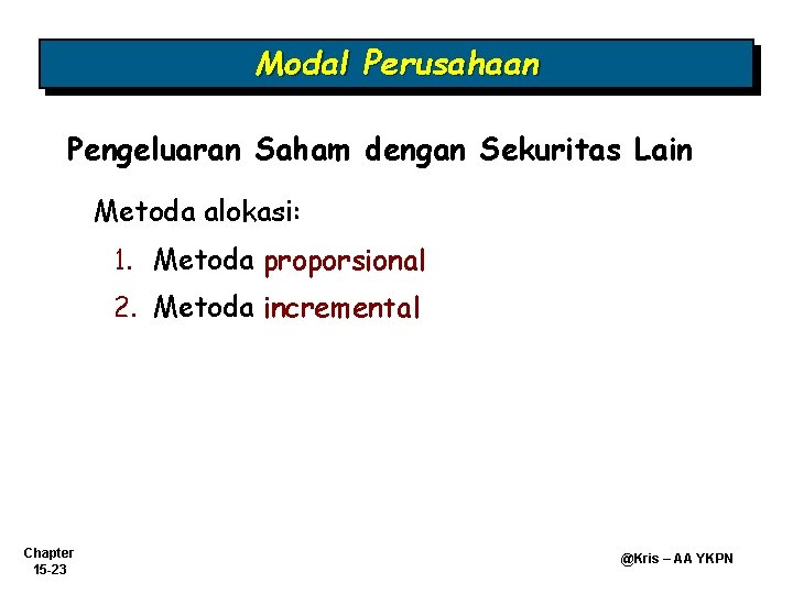 Modal Perusahaan Pengeluaran Saham dengan Sekuritas Lain Metoda alokasi: 1. Metoda proporsional 2. Metoda Modal Perusahaan Pengeluaran Saham dengan Sekuritas Lain Metoda alokasi: 1. Metoda proporsional 2. Metoda