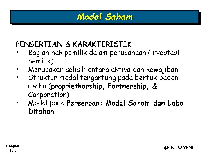 Modal Saham PENGERTIAN & KARAKTERISTIK • Bagian hak pemilik dalam perusahaan (investasi pemilik) • Modal Saham PENGERTIAN & KARAKTERISTIK • Bagian hak pemilik dalam perusahaan (investasi pemilik) •