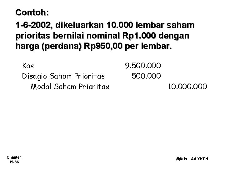Contoh: 1 -6 -2002, dikeluarkan 10. 000 lembar saham prioritas bernilai nominal Rp 1. Contoh: 1 -6 -2002, dikeluarkan 10. 000 lembar saham prioritas bernilai nominal Rp 1.