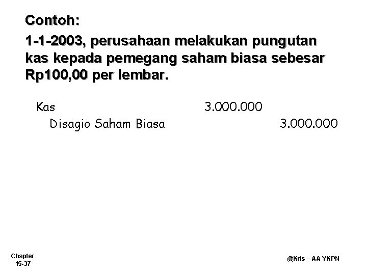 Contoh: 1 -1 -2003, perusahaan melakukan pungutan kas kepada pemegang saham biasa sebesar Rp Contoh: 1 -1 -2003, perusahaan melakukan pungutan kas kepada pemegang saham biasa sebesar Rp