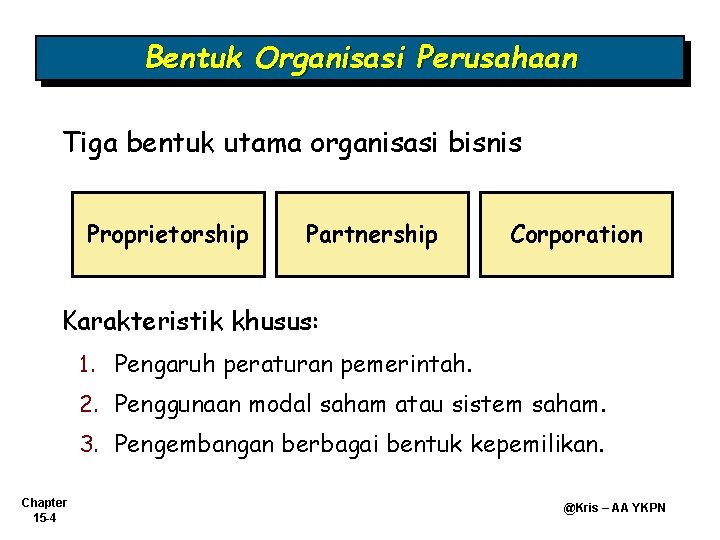 Bentuk Organisasi Perusahaan Tiga bentuk utama organisasi bisnis Proprietorship Partnership Corporation Karakteristik khusus: 1. Bentuk Organisasi Perusahaan Tiga bentuk utama organisasi bisnis Proprietorship Partnership Corporation Karakteristik khusus: 1.