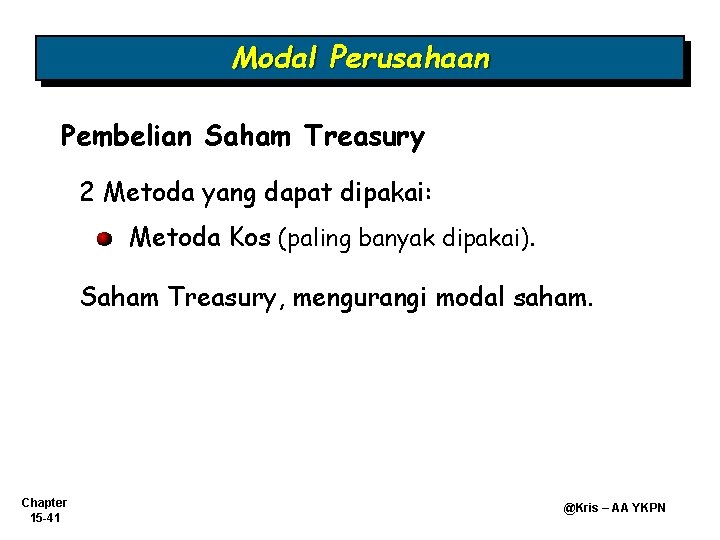 Modal Perusahaan Pembelian Saham Treasury 2 Metoda yang dapat dipakai: Metoda Kos (paling banyak Modal Perusahaan Pembelian Saham Treasury 2 Metoda yang dapat dipakai: Metoda Kos (paling banyak