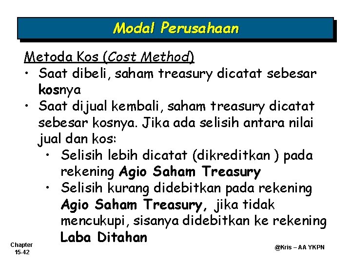 Modal Perusahaan Metoda Kos (Cost Method) • Saat dibeli, saham treasury dicatat sebesar kosnya Modal Perusahaan Metoda Kos (Cost Method) • Saat dibeli, saham treasury dicatat sebesar kosnya
