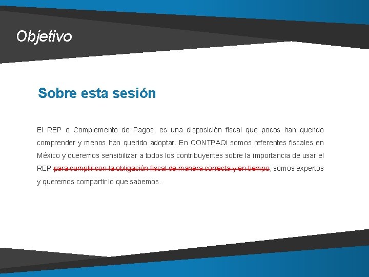 Objetivo Sobre esta sesión El REP o Complemento de Pagos, es una disposición fiscal Objetivo Sobre esta sesión El REP o Complemento de Pagos, es una disposición fiscal