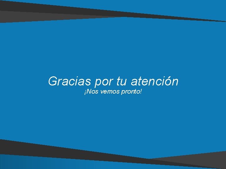 Gracias por tu atención ¡Nos vemos pronto! Gracias por tu atención ¡Nos vemos pronto!