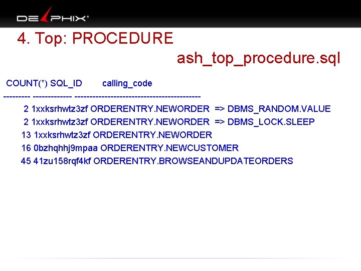 4. Top: PROCEDURE ash_top_procedure. sql COUNT(*) SQL_ID calling_code --------------------- 2 1 xxksrhwtz 3 zf