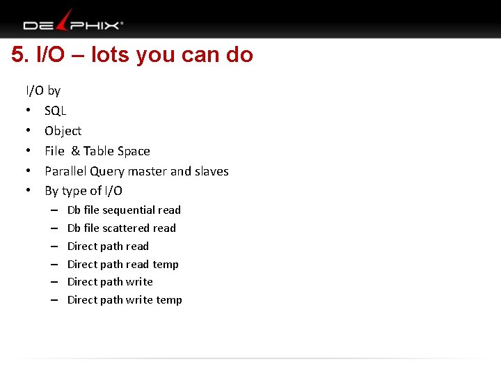  5. I/O – lots you can do I/O by • SQL • Object