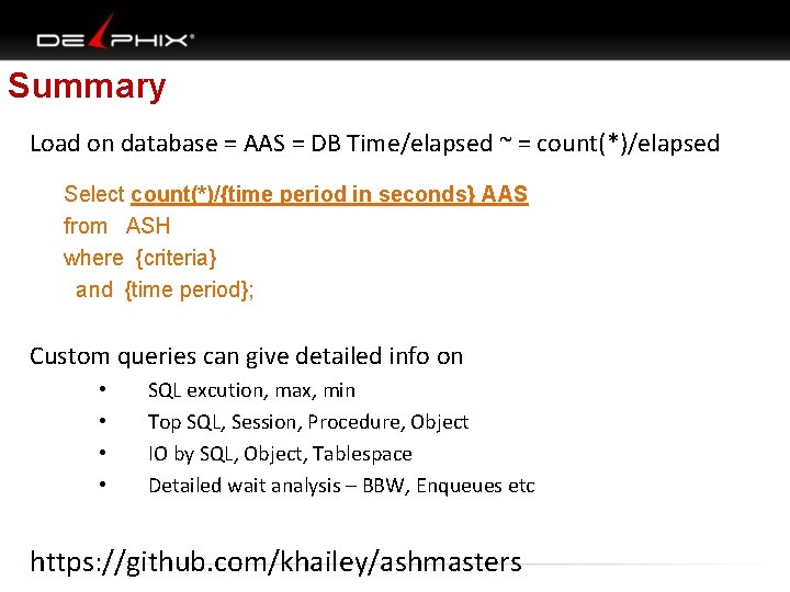 Summary Load on database = AAS = DB Time/elapsed ~ = count(*)/elapsed Select count(*)/{time