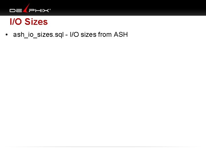 I/O Sizes • ash_io_sizes. sql - I/O sizes from ASH 