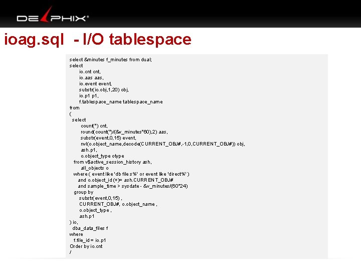 ioag. sql - I/O tablespace select &minutes f_minutes from dual; select io. cnt, io.