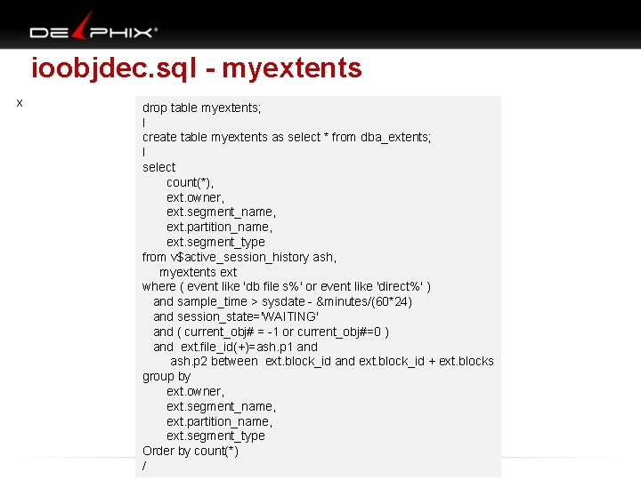 ioobjdec. sql - myextents x drop table myextents; l create table myextents as select