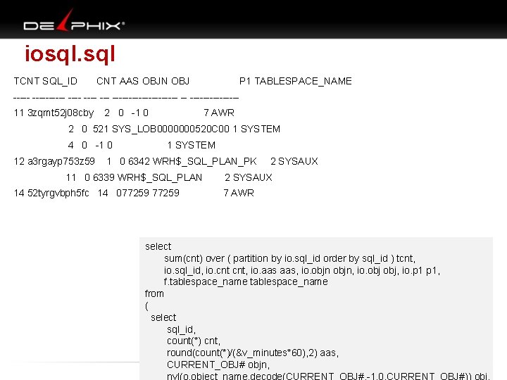 iosql. sql TCNT SQL_ID CNT AAS OBJN OBJ P 1 TABLESPACE_NAME ---------- ---------- --