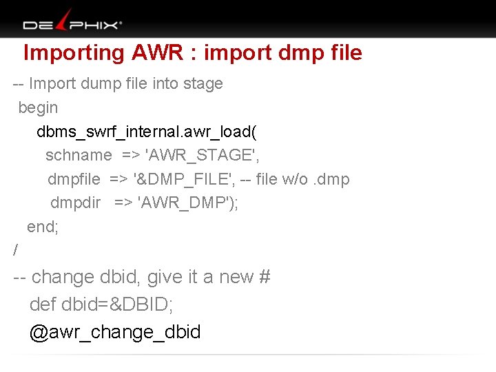 Importing AWR : import dmp file -- Import dump file into stage begin dbms_swrf_internal.