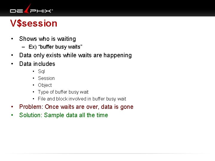 V$session • Shows who is waiting – Ex) “buffer busy waits” • Data only