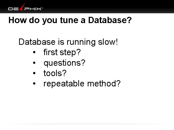 How do you tune a Database? Database is running slow! • first step? •