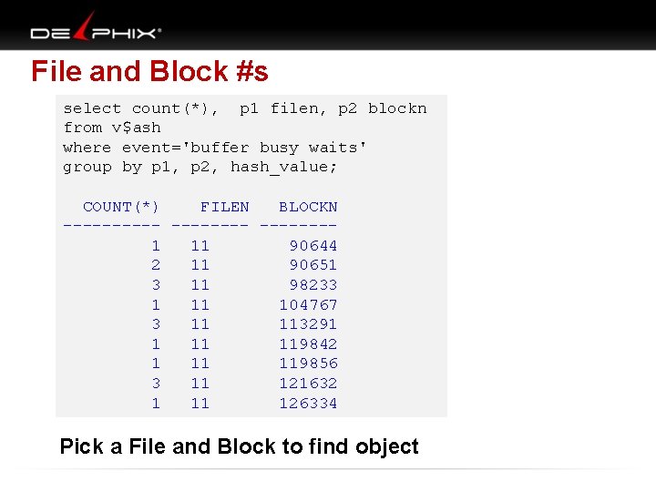 File and Block #s select count(*), p 1 filen, p 2 blockn from v$ash