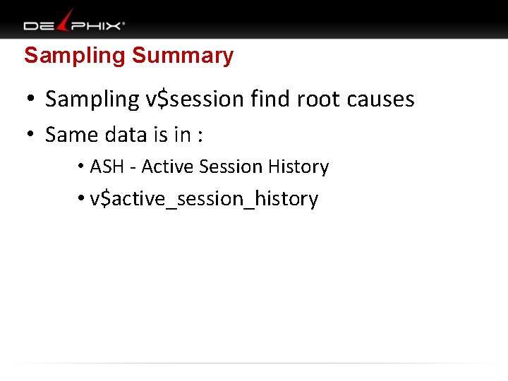 Sampling Summary • Sampling v$session find root causes • Same data is in :
