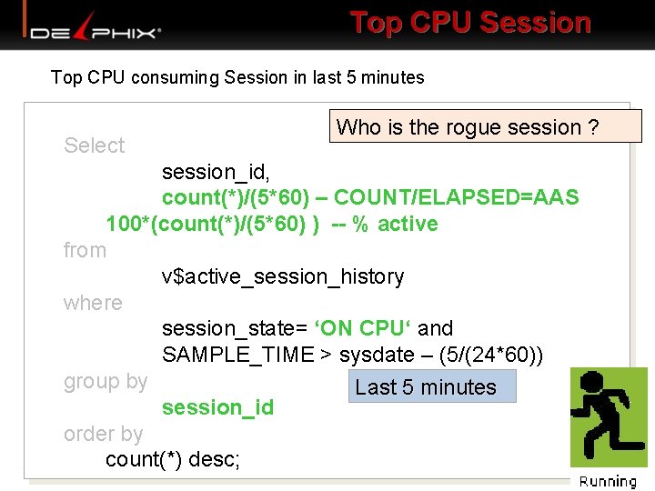 Top CPU Session Top CPU consuming Session in last 5 minutes Select Who is