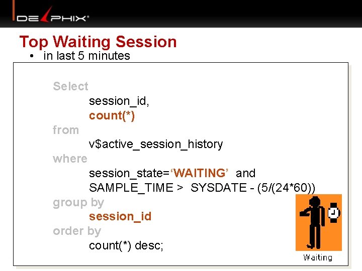  Top Waiting Session • in last 5 minutes Select session_id, count(*) from v$active_session_history