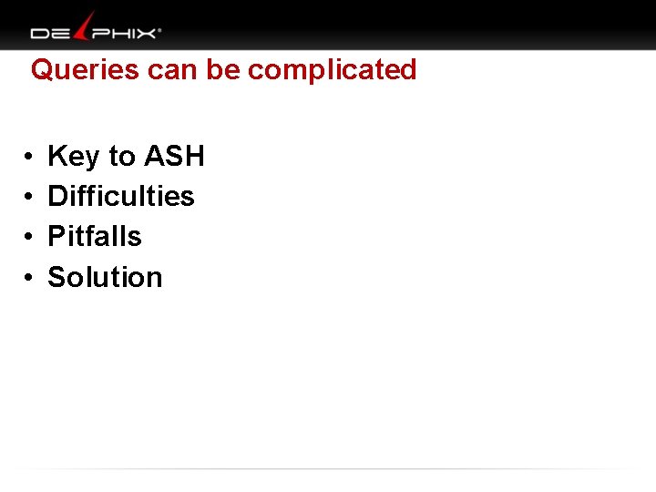 Queries can be complicated • • Key to ASH Difficulties Pitfalls Solution 
