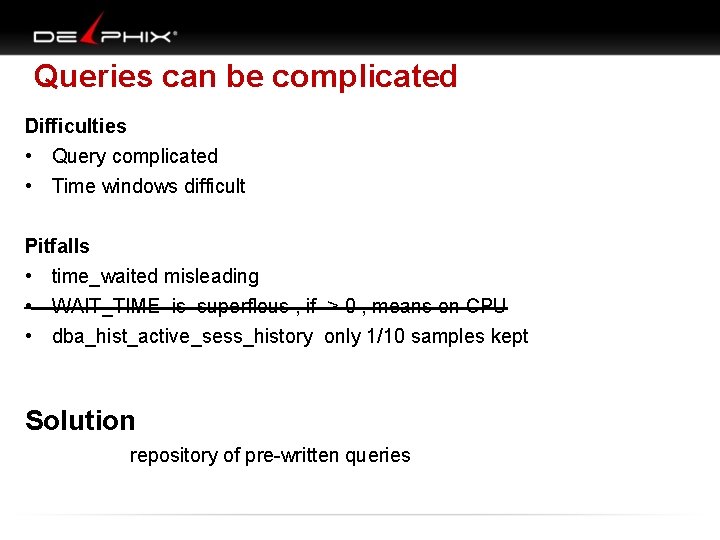 Queries can be complicated Difficulties • Query complicated • Time windows difficult Pitfalls •