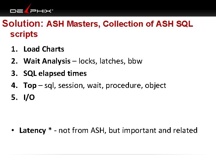 Solution: ASH Masters, Collection of ASH SQL scripts 1. 2. 3. 4. 5. Load
