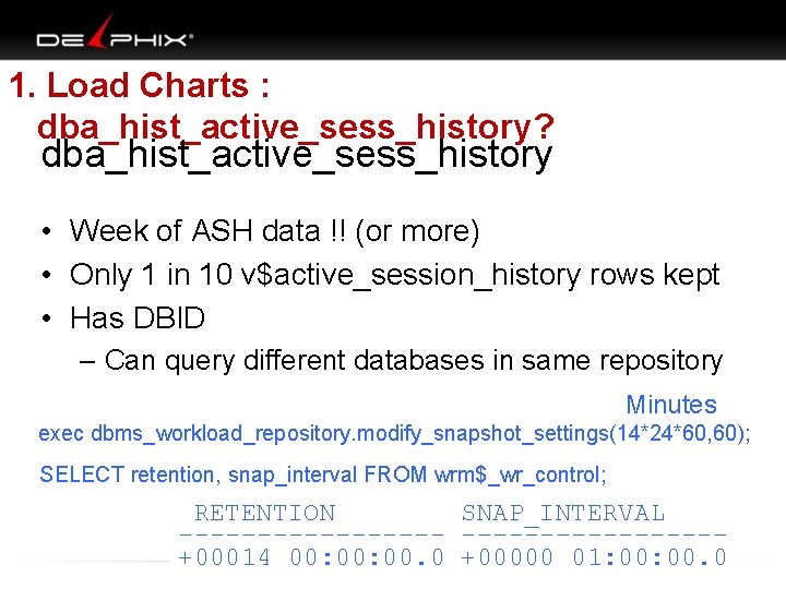 1. Load Charts : dba_hist_active_sess_history? dba_hist_active_sess_history • Week of ASH data !! (or more)