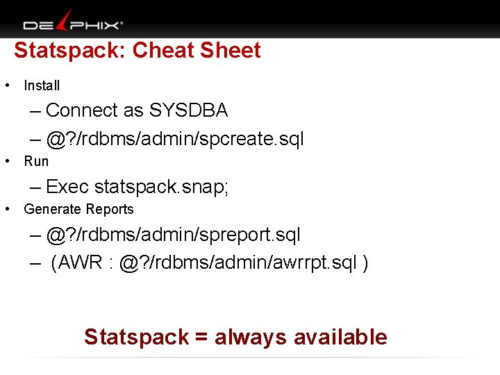 Statspack: Cheat Sheet • Install – Connect as SYSDBA – @? /rdbms/admin/spcreate. sql •