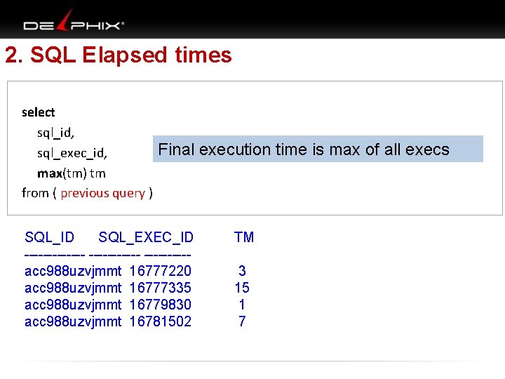 2. SQL Elapsed times select sql_id, sql_exec_id, max(tm) tm from ( previous query )