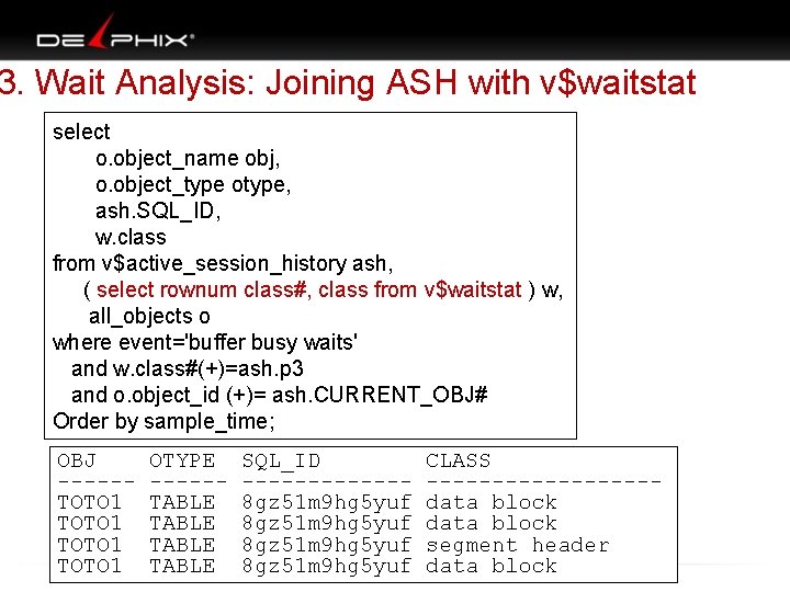 3. Wait Analysis: Joining ASH with v$waitstat select o. object_name obj, o. object_type otype,
